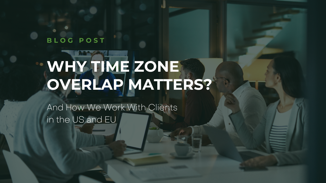 Why Time Zone Overlap Matters — And How We Work With Clients in the US and EU